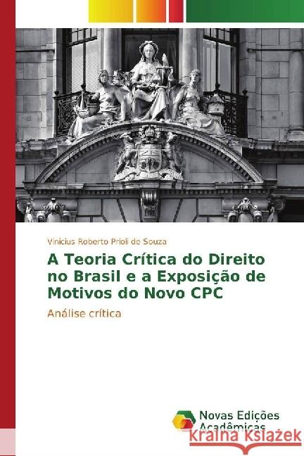 A Teoria Crítica do Direito no Brasil e a Exposição de Motivos do Novo CPC : Análise crítica Prioli de Souza, Vinicius Roberto 9783330201927 Novas Edicioes Academicas - książka