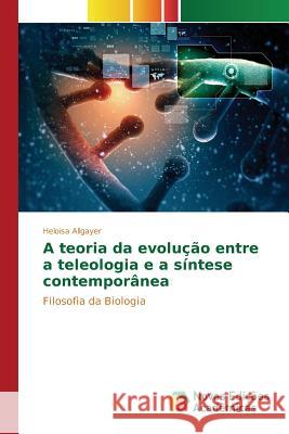 A teoria da evolução entre a teleologia e a síntese contemporânea Allgayer Heloisa 9783841717795 Novas Edicoes Academicas - książka