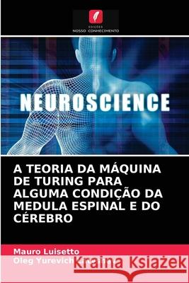 A Teoria Da Máquina de Turing Para Alguma Condição Da Medula Espinal E Do Cérebro Mauro Luisetto, Oleg Yurevich Latyshev 9786204057484 Edicoes Nosso Conhecimento - książka