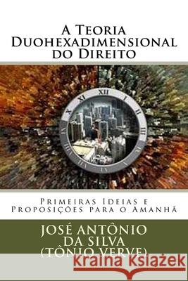 A Teoria Duohexadimensional do Direito: Primeiras Ideias e Proposições para o Amanhã Silva -. Tônio Verve, José Antônio Da 9781533689917 Createspace Independent Publishing Platform - książka