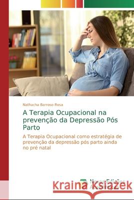 A Terapia Ocupacional na prevenção da Depressão Pós Parto Barroso Rosa, Nathacha 9786139730551 Novas Edicioes Academicas - książka