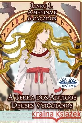 A Terra dos Antigos Deuses Vyrajianos. Livro 1. A Menina e o Caçador Olga Kryuchkova, Elena Kryuchkova, Cesar Ferracin 9788835433071 Tektime - książka