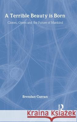 A Terrible Beauty is Born : Clones, Genes and the Future of Mankind Brendan Curran 9780415287081 CRC Press - książka