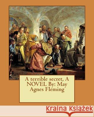 A terrible secret, A NOVEL By: May Agnes Fleming Fleming, May Agnes 9781537632766 Createspace Independent Publishing Platform - książka