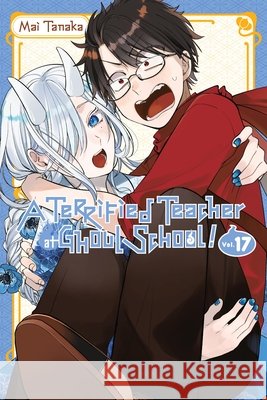 A Terrified Teacher at Ghoul School!, Vol. 17 Mai Tanaka 9798855419405 Little, Brown & Company - książka