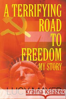 A Terrifying Road to Freedom: My Story Lucy Mayer 9781625162809 Strategic Book Publishing - książka