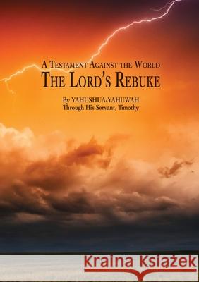A Testament Against the World: The Lord's Rebuke Yahushua Yahuwah 9781365766121 Lulu.com - książka