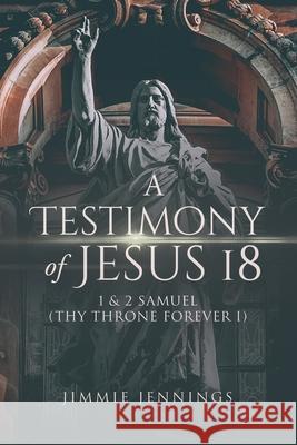 A Testimony of Jesus 18: 1 and 2 Samuel (Thy Throne Forever I) Jimmie Jennings 9781952062650 Jimmie Jennings Books - książka