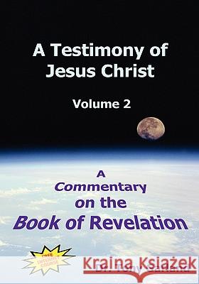 A Testimony of Jesus Christ - Volume 2: A Commentary on the Book of Revelation Garland, Anthony Charles 9780978886424 Spiritandtruth.Org - książka