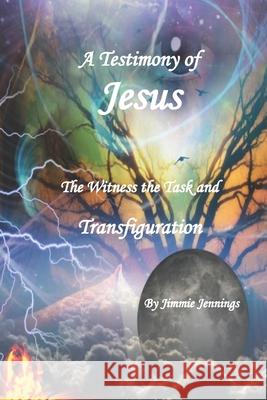 A Testimony of Jesus: The Witness the Task and Transfiguration Jimmie Jennings 9781086839463 Independently Published - książka