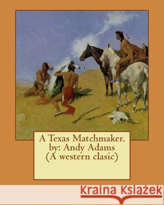 A Texas Matchmaker. by: Andy Adams (A western clasic) Adams, Andy 9781540390769 Createspace Independent Publishing Platform - książka