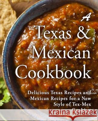 A Texas Mexican Cookbook: Delicious Texas Recipes and Mexican Recipes for a New Style of Tex Mex Cooking Booksumo Press 9781537688480 Createspace Independent Publishing Platform - książka