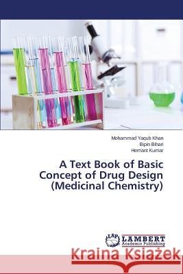 A Text Book of Basic Concept of Drug Design (Medicinal Chemistry) Yaqub Khan Mohammad                      Bihari Bipin                             Kumar Hemant 9783659108662 LAP Lambert Academic Publishing - książka