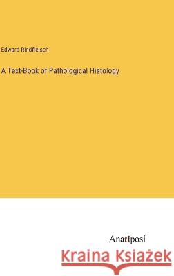 A Text-Book of Pathological Histology Edward Rindfleisch   9783382184650 Anatiposi Verlag - książka