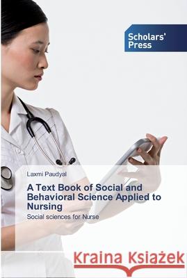 A Text Book of Social and Behavioral Science Applied to Nursing Paudyal, Laxmi 9786138920007 Scholar's Press - książka
