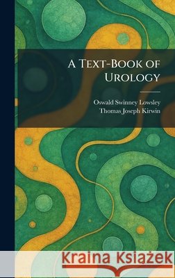 A Text-Book of Urology Lowsley, Oswald Swinney, Kirwin, Thomas Joseph 9781026032589 Tradd Street Press - książka