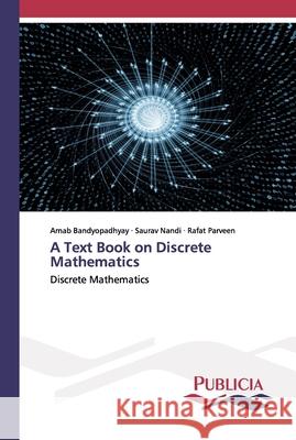 A Text Book on Discrete Mathematics Arnab Bandyopadhyay, Saurav Nandi, Rafat Parveen 9786202432320 Publicia - książka