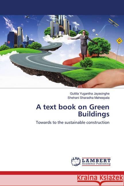 A text book on Green Buildings : Towards to the sustainable construction Jayasinghe, Guttila Yugantha; Maheepala, Shehani Sharadha 9786138389187 LAP Lambert Academic Publishing - książka