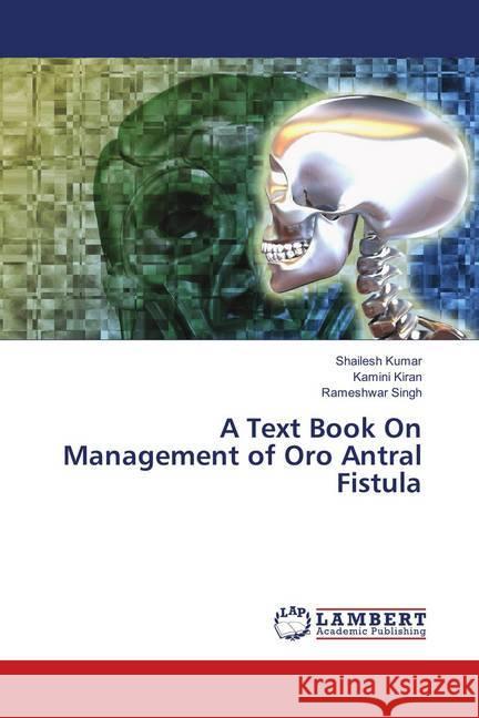 A Text Book On Management of Oro Antral Fistula Kumar, Shailesh; Kiran, Kamini; Singh, Rameshwar 9786138335122 LAP Lambert Academic Publishing - książka