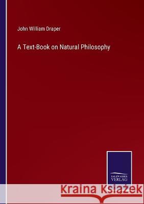 A Text-Book on Natural Philosophy John William Draper   9783375135706 Salzwasser-Verlag - książka