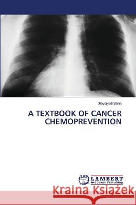 A TEXTBOOK OF CANCER CHEMOPREVENTION Saha, Dibyajyoti 9786206148173 LAP Lambert Academic Publishing - książka