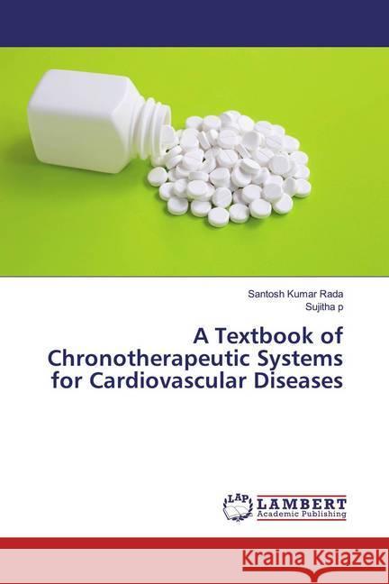 A Textbook of Chronotherapeutic Systems for Cardiovascular Diseases Rada, Santosh Kumar; p, Sujitha 9786200262974 LAP Lambert Academic Publishing - książka