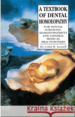 A Textbook Of Dental Homoeopathy : For Dental Surgeons, Homoeopathists and General Medical Practitioners Colin B. Lessell 9780091935566 Ebury Publishing - książka