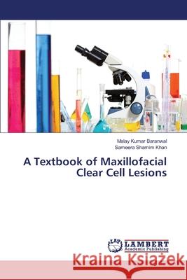 A Textbook of Maxillofacial Clear Cell Lesions Malay Kumar Baranwal, Sameera Shamim Khan 9783330334304 LAP Lambert Academic Publishing - książka