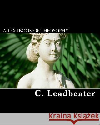 A Textbook Of Theosophy Leadbeater, C. W. 9781456553715 Createspace - książka