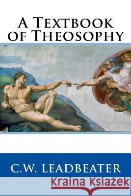 A Textbook of Theosophy C. W. Leadbeater 9781508403302 Createspace - książka