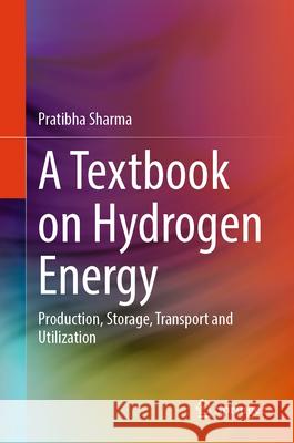 A Textbook on Hydrogen Energy: Production, Storage, Transport and Utilization Pratibha Sharma 9789819546008 Springer - książka