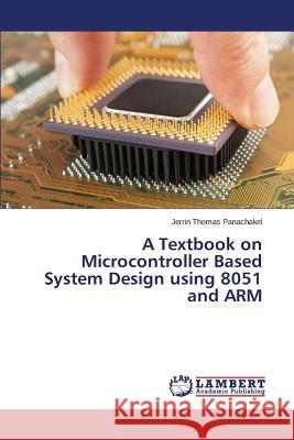 A Textbook on Microcontroller Based System Design using 8051 and ARM Panachakel Jerrin Thomas 9783659692178 LAP Lambert Academic Publishing - książka