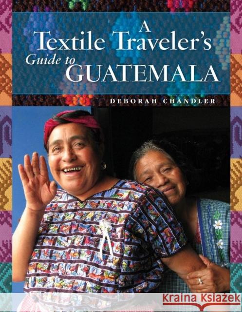 A Textile Traveler's Guide to Guatemala Deborah Chandler 9781732352841 Thrums, LLC - książka