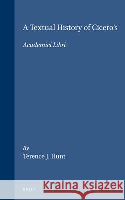 A Textual History of Cicero's Academici Libri: Terence J. Hunt 9789004109704 Brill Academic Publishers - książka