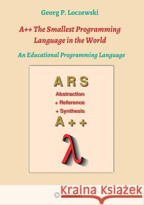 A++ The Smallest Programming Language in the World: An Educational Programming Language Loczewski, Georg P. 9783746930213 Tredition Gmbh - książka