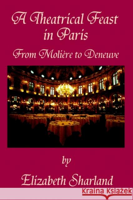 A Theatrical Feast in Paris: From Moliere to Deneuve Sharland, Elizabeth 9780595374519 iUniverse - książka