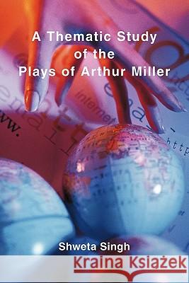 A Thematic Study of the Plays of Arthur Miller Shweta Singh 9781452062860 Authorhouse - książka