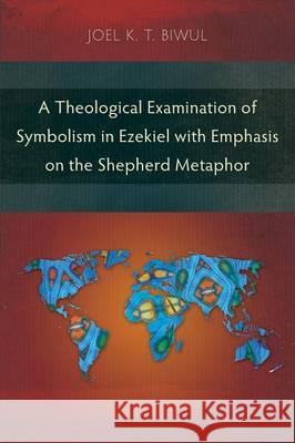 A Theological Examination of Symbolism in Ezekiel with Emphasis on the Shepherd Metaphor Joel K. T. Biwul 9781783689965 Langham Publishing - książka