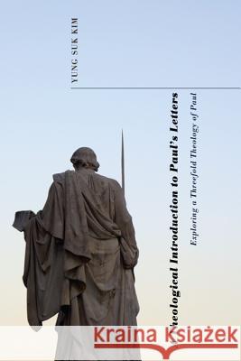 A Theological Introduction to Paul's Letters: Exploring a Threefold Theology of Paul Kim, Yung Suk 9781608997930 Cascade Books - książka