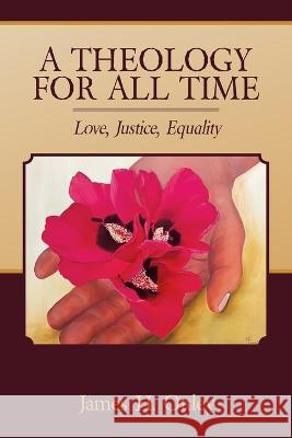 A Theology for All Time: Love, Justice, Equality James H. Ottley 9781669868781 Xlibris Us - książka