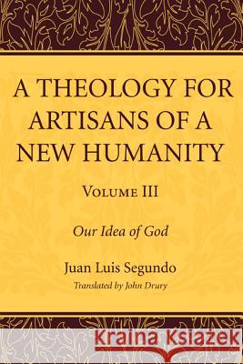 A Theology for Artisans of a New Humanity, Volume 3 Juan Luis Segundo John Drury 9781610974622 Wipf & Stock Publishers - książka