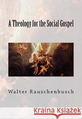 A Theology for the Social Gospel Walter Rauschenbusch 9781479347513 Createspace - książka