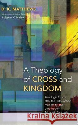 A Theology of Cross and Kingdom D K Matthews, J Steven O'Malley 9781532641442 Pickwick Publications - książka