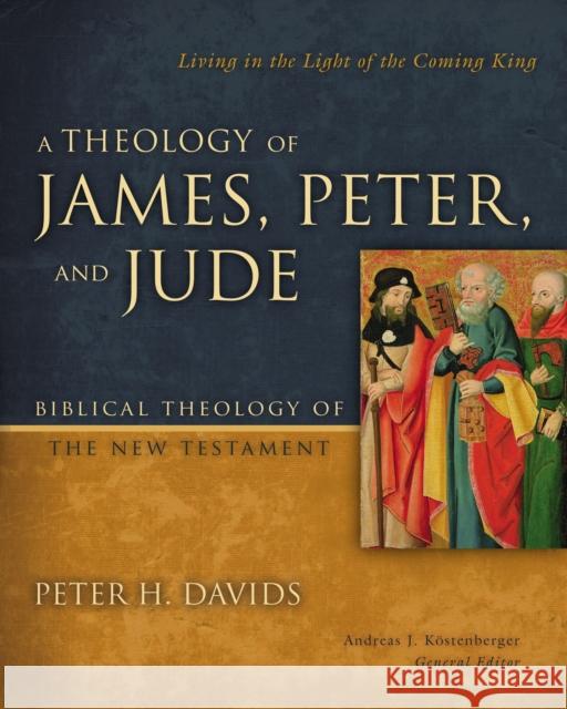 A Theology of James, Peter, and Jude: Living in the Light of the Coming King Peter H. Davids 9780310291473 Zondervan - książka