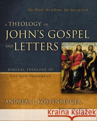 A Theology of John's Gospel and Letters Kostenberger, Andreas J. 9780310269861 Zondervan - książka