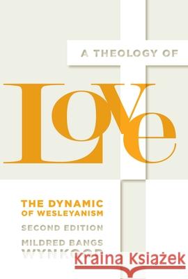 A Theology of Love: The Dynamic of Wesleyanism, Second Edition Mildred Bangs Wynkoop 9780834134935 Beacon Hill Press of Kansas City - książka