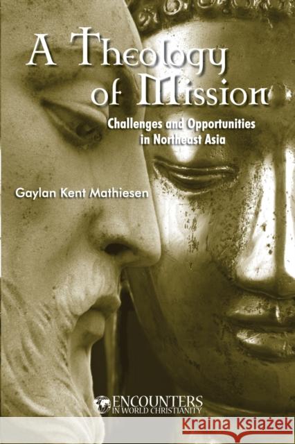 A Theology of Mission: Challenges and Opportunities in Northeast Asia Gaylan Kent Mathiesen 9781932688269 Lutheran University Press - książka