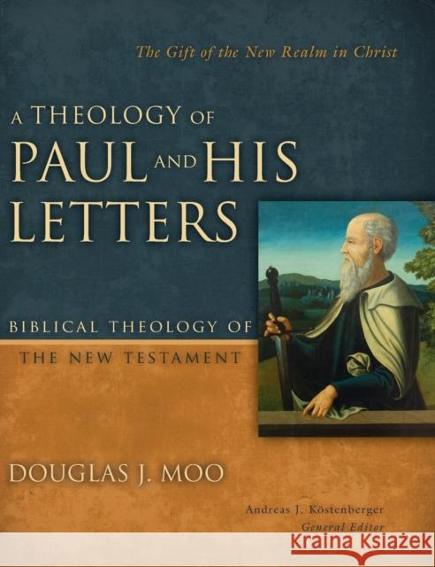 A Theology of Paul and His Letters: The Gift of the New Realm in Christ Douglas J. Moo Andreas J. Kostenberger 9780310270904 Zondervan Academic - książka