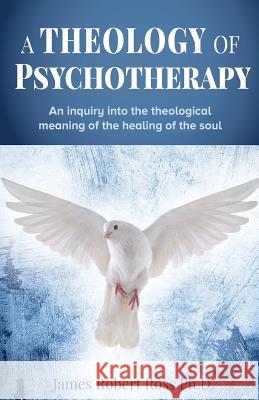 A Theology of Psychotherapy Dr James Robert Ros 9781453699225 Createspace Independent Publishing Platform - książka