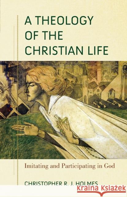 A Theology of the Christian Life: Imitating and Participating in God Christopher R. Holmes 9781540964694 Baker Academic - książka